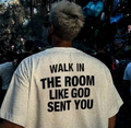 WALK IN THE ROOM LIKE GOD SENT YOU T-SHIRT